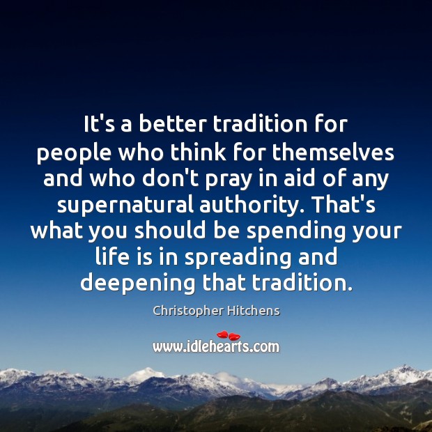 It’s a better tradition for people who think for themselves and who Christopher Hitchens Picture Quote