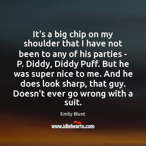 It’s a big chip on my shoulder that I have not been Emily Blunt Picture Quote