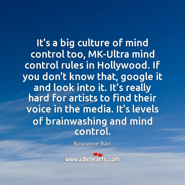 It’s a big culture of mind control too, MK-Ultra mind control rules Roseanne Barr Picture Quote