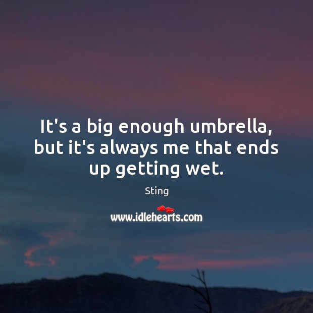 It’s a big enough umbrella, but it’s always me that ends up getting wet. Sting Picture Quote