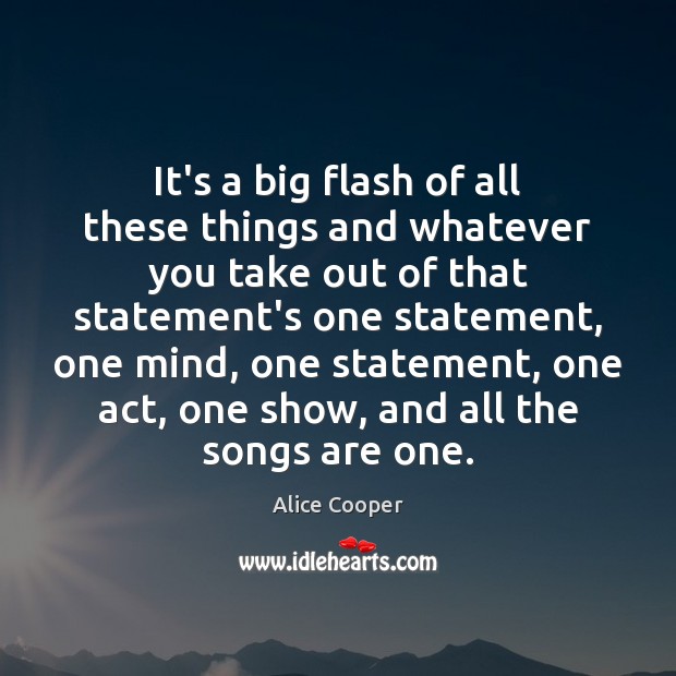 It’s a big flash of all these things and whatever you take Alice Cooper Picture Quote