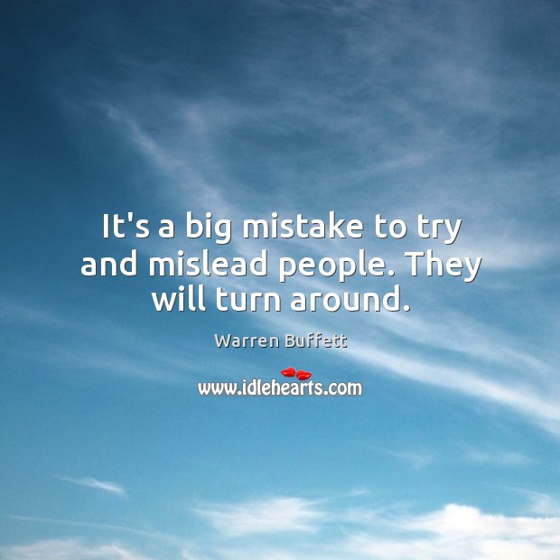 It’s a big mistake to try and mislead people. They will turn around. Warren Buffett Picture Quote