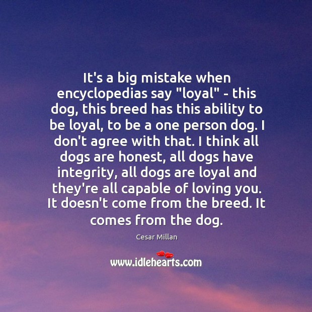 It’s a big mistake when encyclopedias say “loyal” – this dog, this Cesar Millan Picture Quote