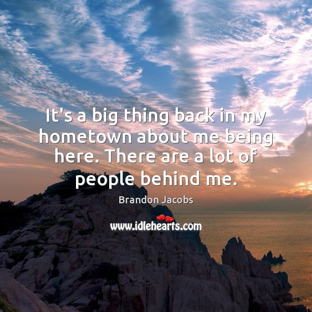 It’s a big thing back in my hometown about me being here. Brandon Jacobs Picture Quote