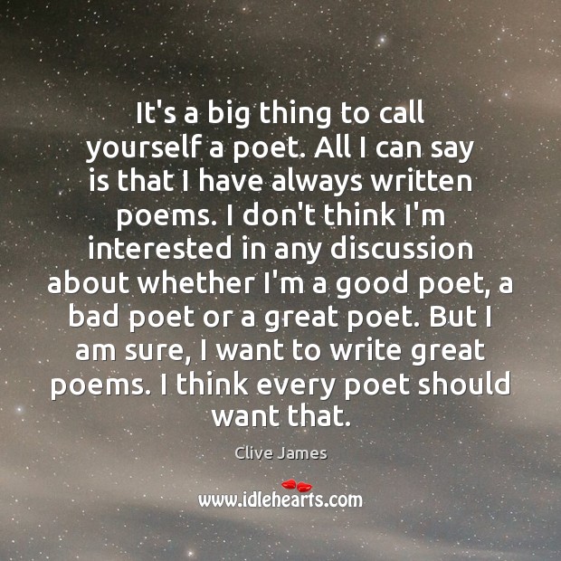 It’s a big thing to call yourself a poet. All I can Clive James Picture Quote