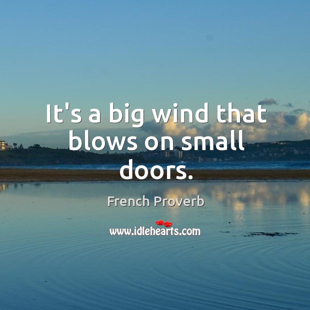 It’s a big wind that blows on small doors. French Proverbs Image
