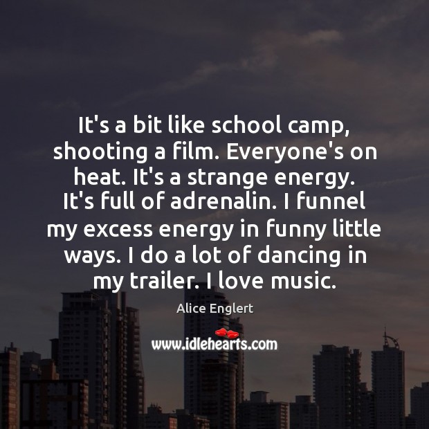 It’s a bit like school camp, shooting a film. Everyone’s on heat. Alice Englert Picture Quote