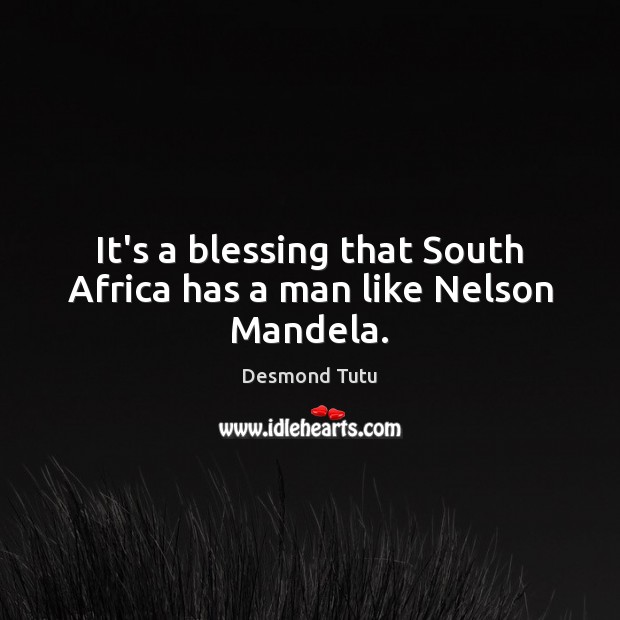 It’s a blessing that South Africa has a man like Nelson Mandela. Desmond Tutu Picture Quote