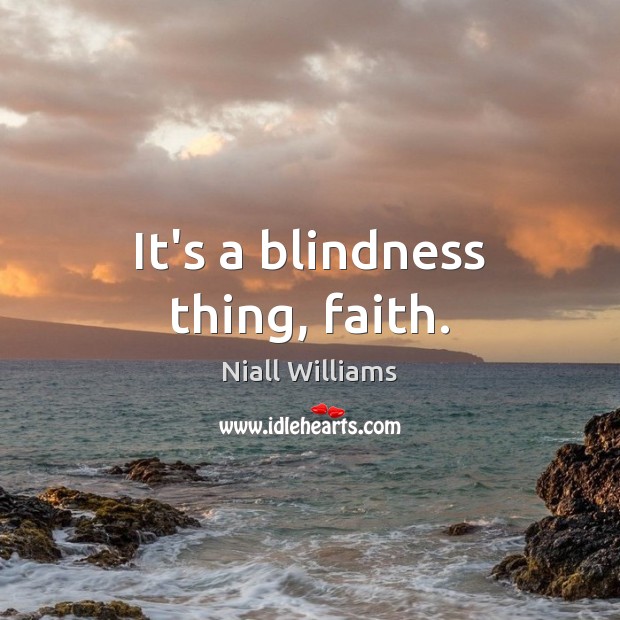 It’s a blindness thing, faith. Niall Williams Picture Quote