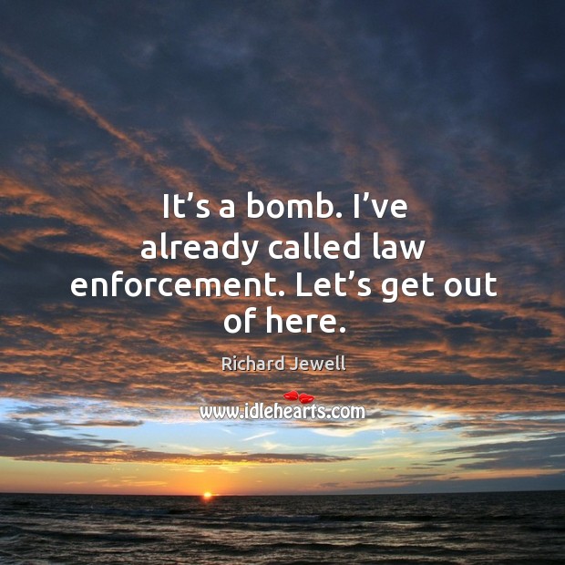 It’s a bomb. I’ve already called law enforcement. Let’s get out of here. Image