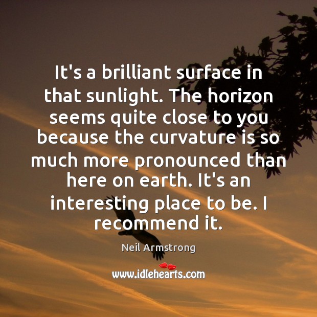 It’s a brilliant surface in that sunlight. The horizon seems quite close Neil Armstrong Picture Quote