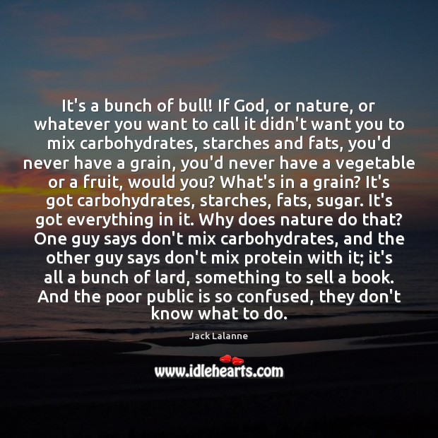 It’s a bunch of bull! If God, or nature, or whatever you Jack Lalanne Picture Quote