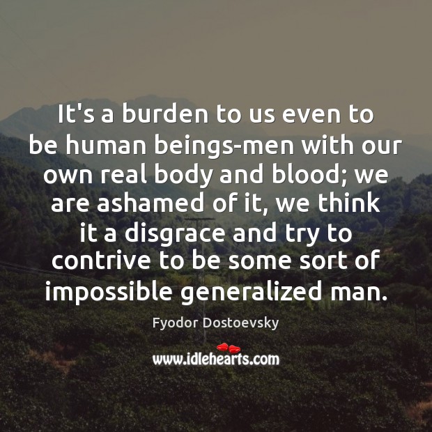 It’s a burden to us even to be human beings-men with our Image