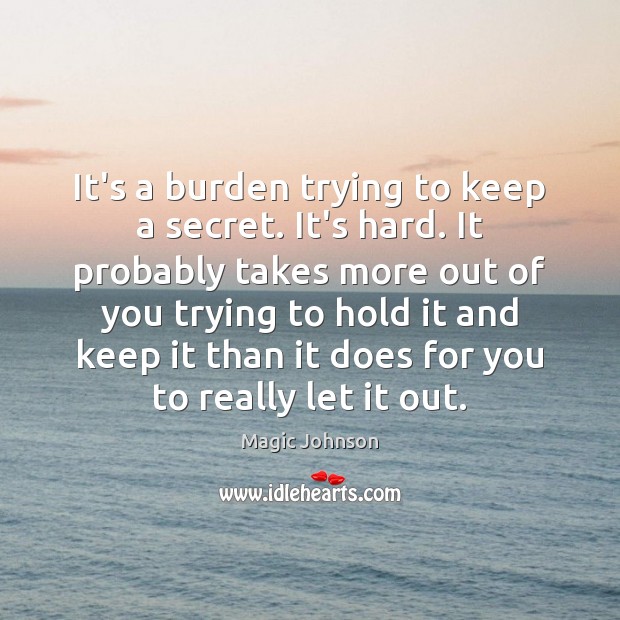 It’s a burden trying to keep a secret. It’s hard. It probably Magic Johnson Picture Quote