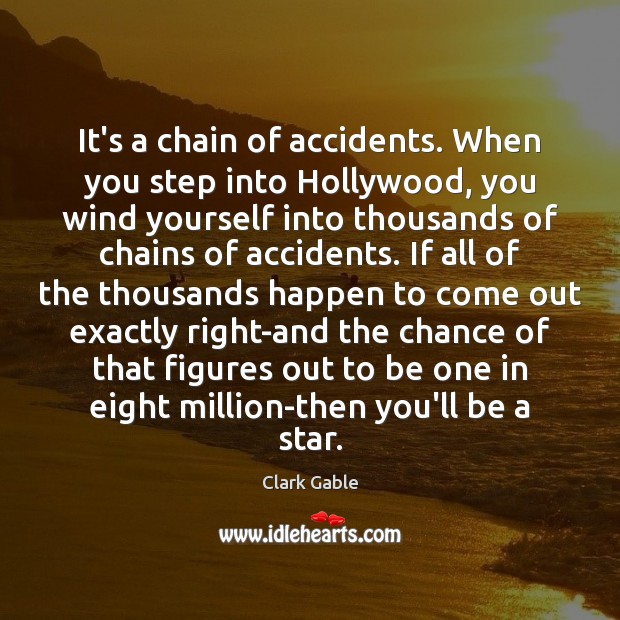 It’s a chain of accidents. When you step into Hollywood, you wind Clark Gable Picture Quote