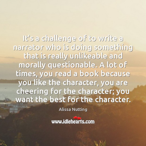 It’s a challenge of to write a narrator who is doing something Alissa Nutting Picture Quote