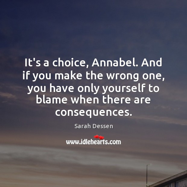 It’s a choice, Annabel. And if you make the wrong one, you Sarah Dessen Picture Quote