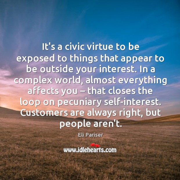 It’s a civic virtue to be exposed to things that appear to Eli Pariser Picture Quote
