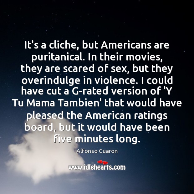 It’s a cliche, but Americans are puritanical. In their movies, they are Image