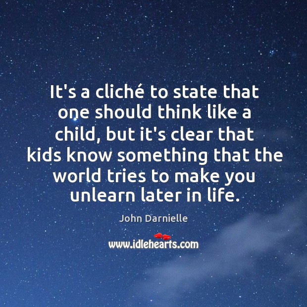 It’s a cliché to state that one should think like a child, John Darnielle Picture Quote