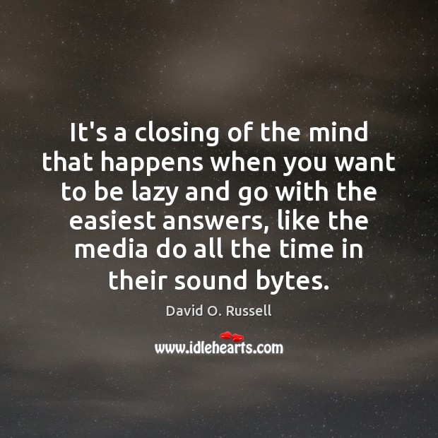 It’s a closing of the mind that happens when you want to David O. Russell Picture Quote