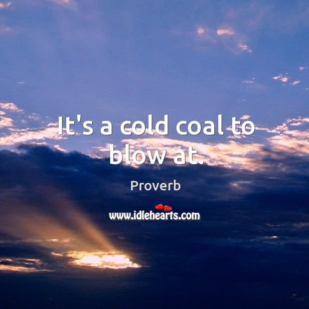 It’s a cold coal to blow at. Image