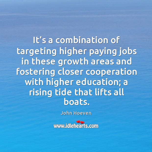 It’s a combination of targeting higher paying jobs in these growth areas and fostering closer John Hoeven Picture Quote