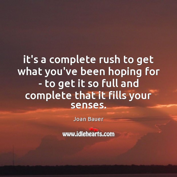 It’s a complete rush to get what you’ve been hoping for – Joan Bauer Picture Quote