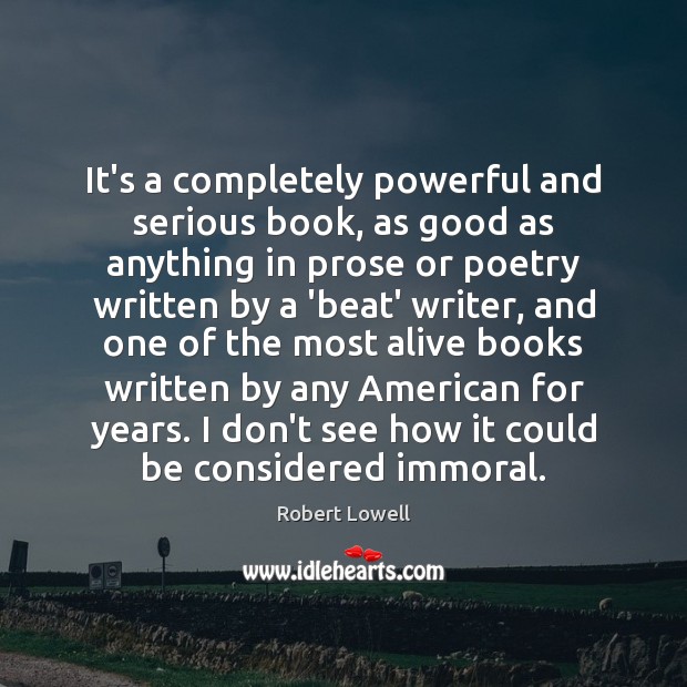 It’s a completely powerful and serious book, as good as anything in Robert Lowell Picture Quote