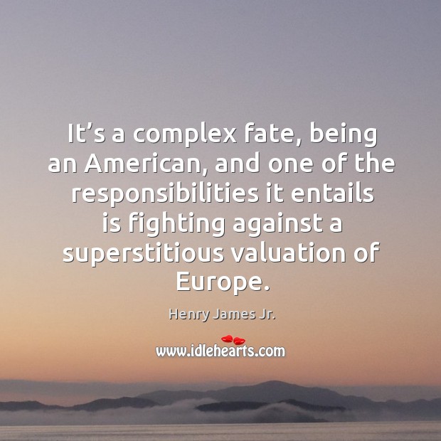 It’s a complex fate, being an american, and one of the responsibilities it entails is fighting Henry James Jr. Picture Quote