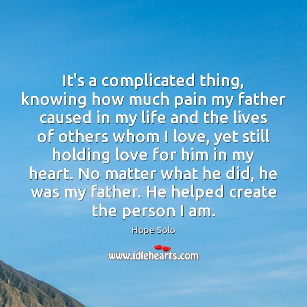 It’s a complicated thing, knowing how much pain my father caused in Image