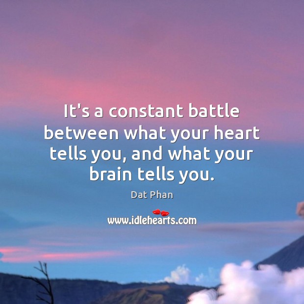 It’s a constant battle between what your heart tells you, and what your brain tells you. Image