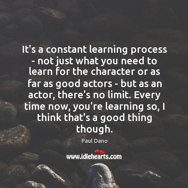 It’s a constant learning process – not just what you need to Paul Dano Picture Quote