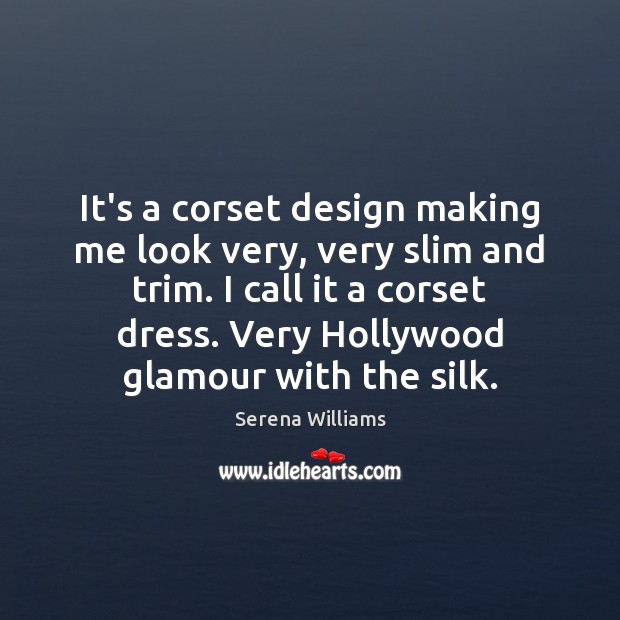 It’s a corset design making me look very, very slim and trim. Serena Williams Picture Quote