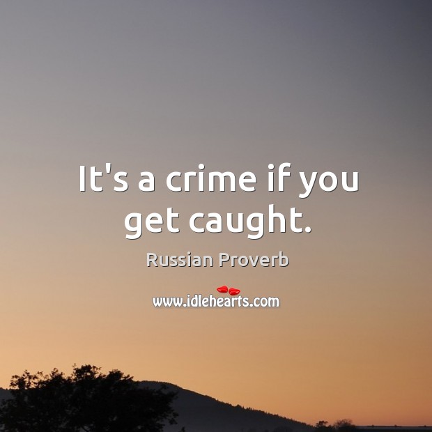 It’s a crime if you get caught. Russian Proverbs Image