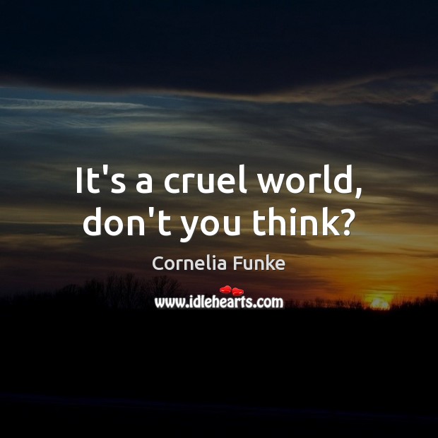 It’s a cruel world, don’t you think? Cornelia Funke Picture Quote