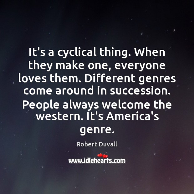 It’s a cyclical thing. When they make one, everyone loves them. Different Robert Duvall Picture Quote
