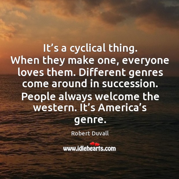 It’s a cyclical thing. When they make one, everyone loves them. Robert Duvall Picture Quote