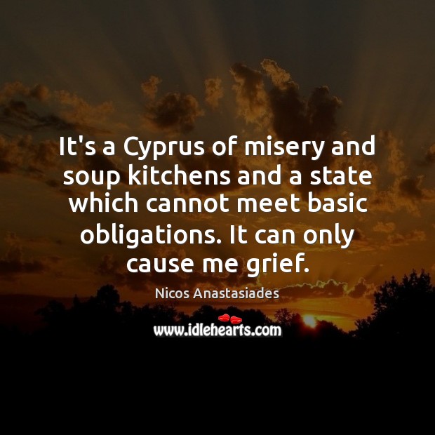 It’s a Cyprus of misery and soup kitchens and a state which Nicos Anastasiades Picture Quote