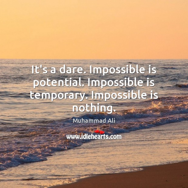 It’s a dare. Impossible is potential. Impossible is temporary. Impossible is nothing. Muhammad Ali Picture Quote