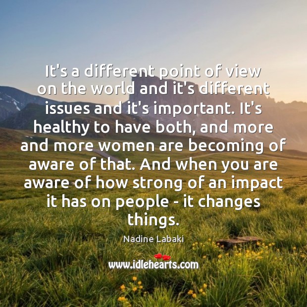It’s a different point of view on the world and it’s different Nadine Labaki Picture Quote