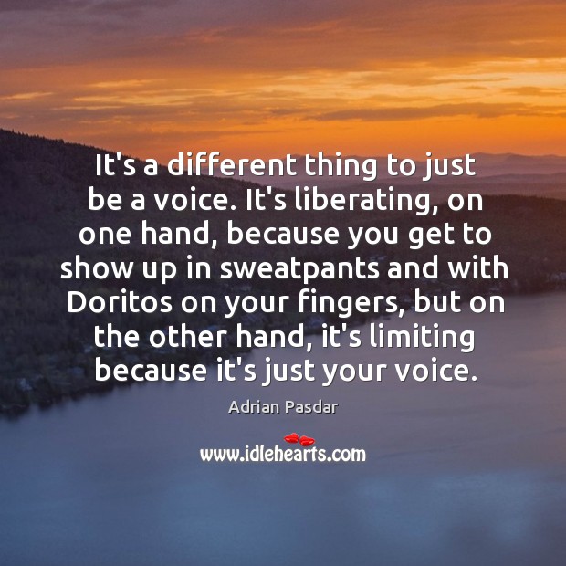 It’s a different thing to just be a voice. It’s liberating, on Image