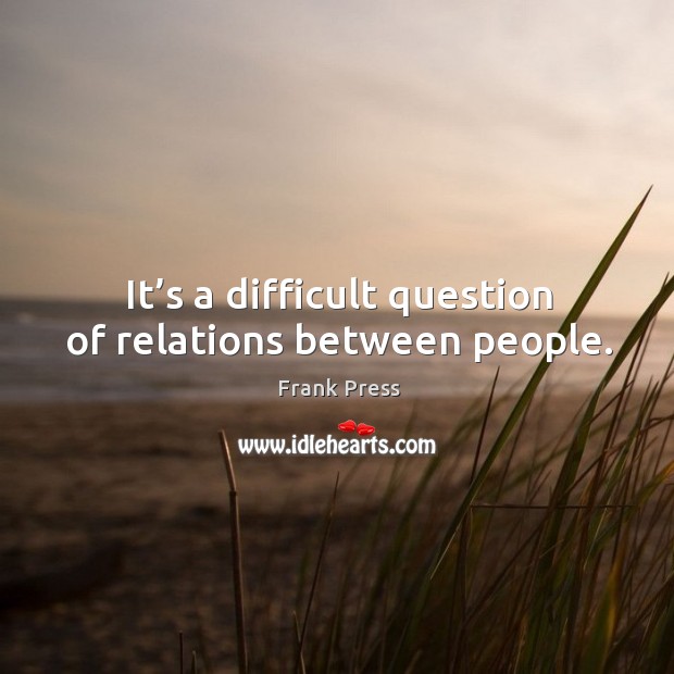 It’s a difficult question of relations between people. Image