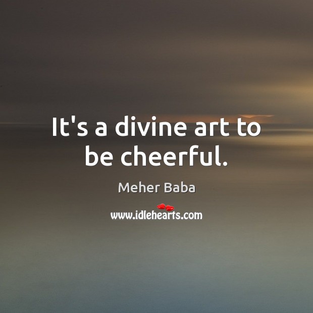 It’s a divine art to be cheerful. Image