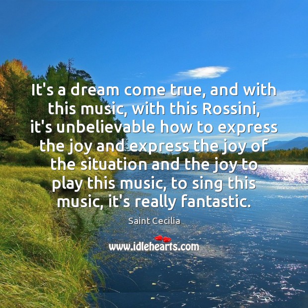It’s a dream come true, and with this music, with this Rossini, Saint Cecilia Picture Quote