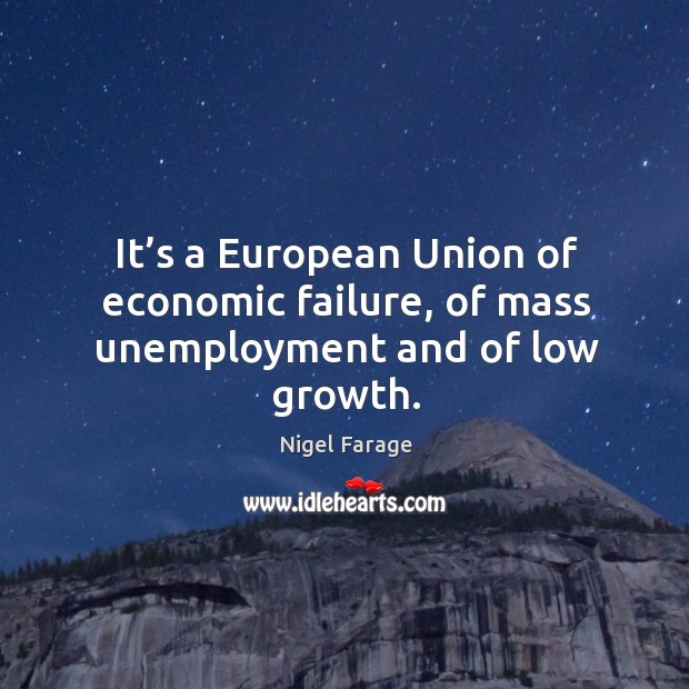 It’s a european union of economic failure, of mass unemployment and of low growth. Image