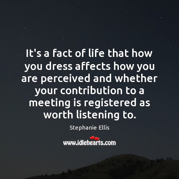 It’s a fact of life that how you dress affects how you Stephanie Ellis Picture Quote