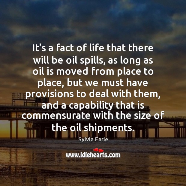 It’s a fact of life that there will be oil spills, as Sylvia Earle Picture Quote