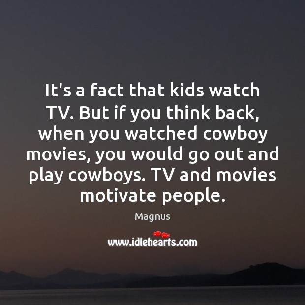 It’s a fact that kids watch TV. But if you think back, Magnus Picture Quote