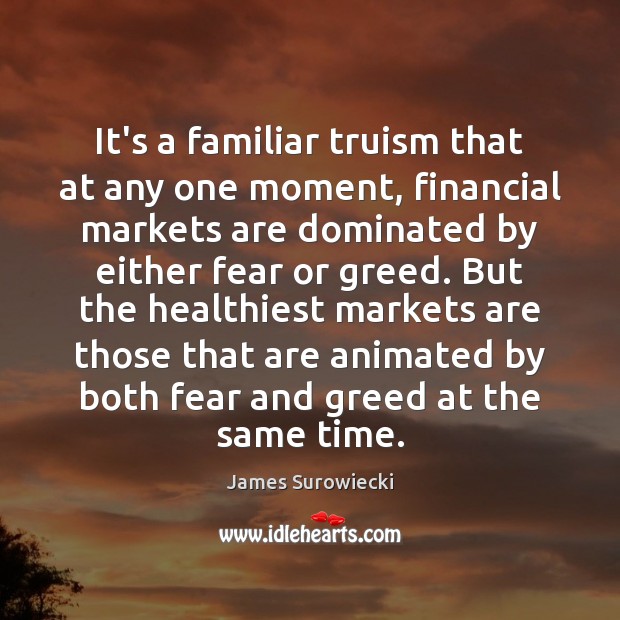 It’s a familiar truism that at any one moment, financial markets are James Surowiecki Picture Quote